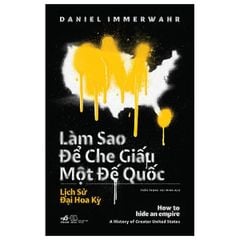 Làm Sao Để Che Giấu Một Đế Quốc - How To Hide An Empire - Daniel Immerwahr