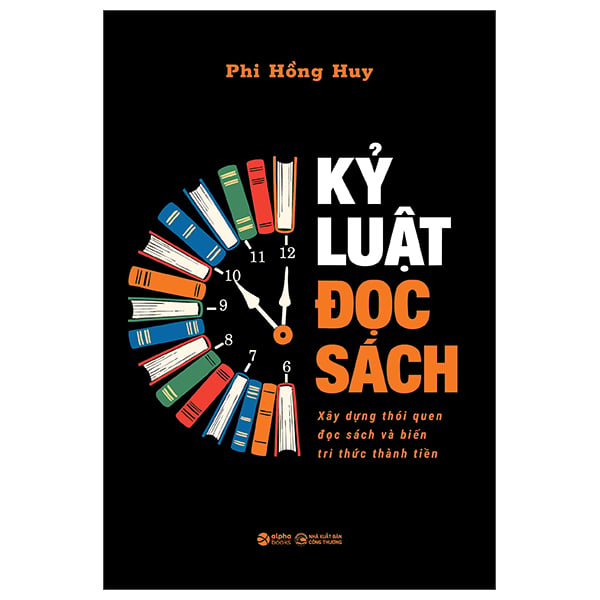 Kỷ Luật Đọc Sách - Xây Dựng Thói Quen Đọc Sách Và Biến Tri Thức Thành Tiền - Phi Hồng Huy