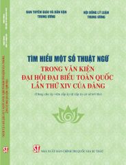 Tìm Hiểu Một Số Thuật Ngữ Trong Văn Kiện Đại Hội Đại Biểu Toàn Quốc Lần Thứ Xiv Của Đảng - Ban Tuyên giáo và Dân vận Trung ương Đảng