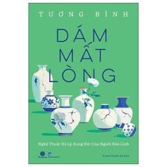 Dám Mất Lòng - Nghệ Thuật Xử Lý Xung Đột Của Người Bản Lĩnh - Tương Bình
