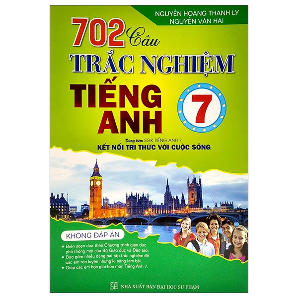702 Câu Trắc Nghiệm Tiếng Anh 7 (Bám Sát Sgk Kết Nối Tri Thức Với Cuộc Sống) - Nguyễn Hoàng Thanh Ly
