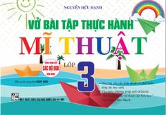 Vở Bài Tập Thực Hành Mĩ Thuật Lớp 3 (Dùng Chung Cho Các Bộ Sgk Hiện Hành) - Nguyễn Hữu Hạnh