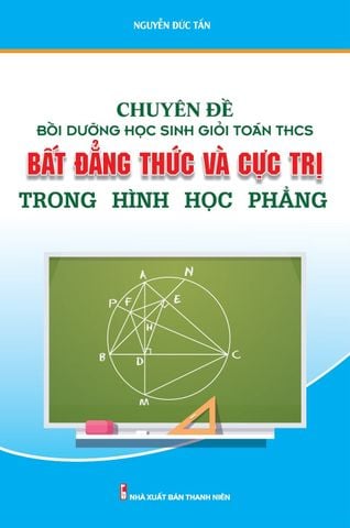 Combo 2 Cuốn Chuyên Đề Bồi Dưỡng Học Sinh Giỏi Toán THCS Bất Đẳng Thức Và Cực Trị Trong ( Hình Học Phẳng + Đại Số )