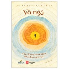 Vô Ngã - Con Đường Thoát Khỏi Khổ Đau Cảm Xúc - Sandra Ingerman