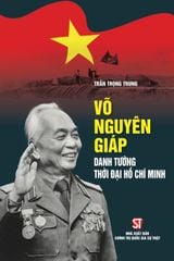 Võ Nguyên Giáp - Danh Tướng Thời Đại Hồ Chí Minh - Trần Trọng Trung