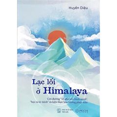Lạc Lối Ở Himalaya - Con Đường Về Nhà Với Chính Mình - Học Ra Từ Mình Và Hiện Thực Hóa Những Phép Màu - Huyền Diệu