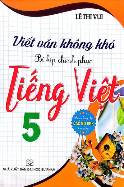  Viết Văn Không Khó - Bí Kíp Chinh Phục Tiếng Việt 5 (Dùng Chung Cho Các Bộ SGK Hiện Hành) - Lê Thị Vui 