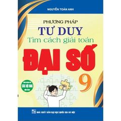 Combo 2 Cuốn Phương Pháp Tư Duy Tìm Cách Giải Toán Hình Học + Toán Đại Số 9 (Dùng Chung Cho Các Bộ SGK Hiện Hành) - Nguyễn Toàn Anh