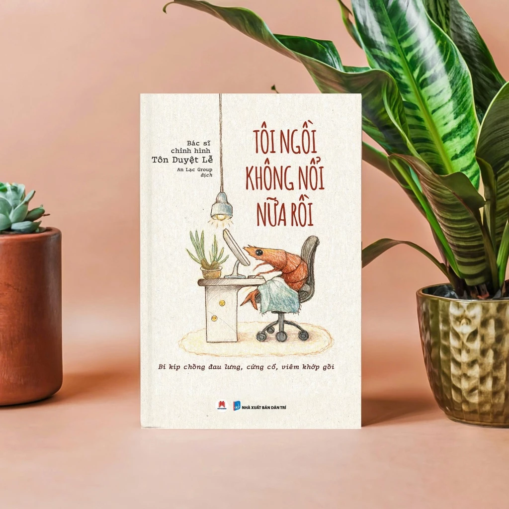 Tôi Ngồi Không Nổi Nữa Rồi - Bí Kíp Chống Đau Lưng, Cứng Cổ, Viêm Khớp Gối - BS. Chỉnh Hình Tôn Duyệt Lễ