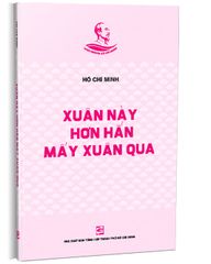 Xuân Này Hơn Hẳn Mấy Xuân Qua - Hồ Chí Minh