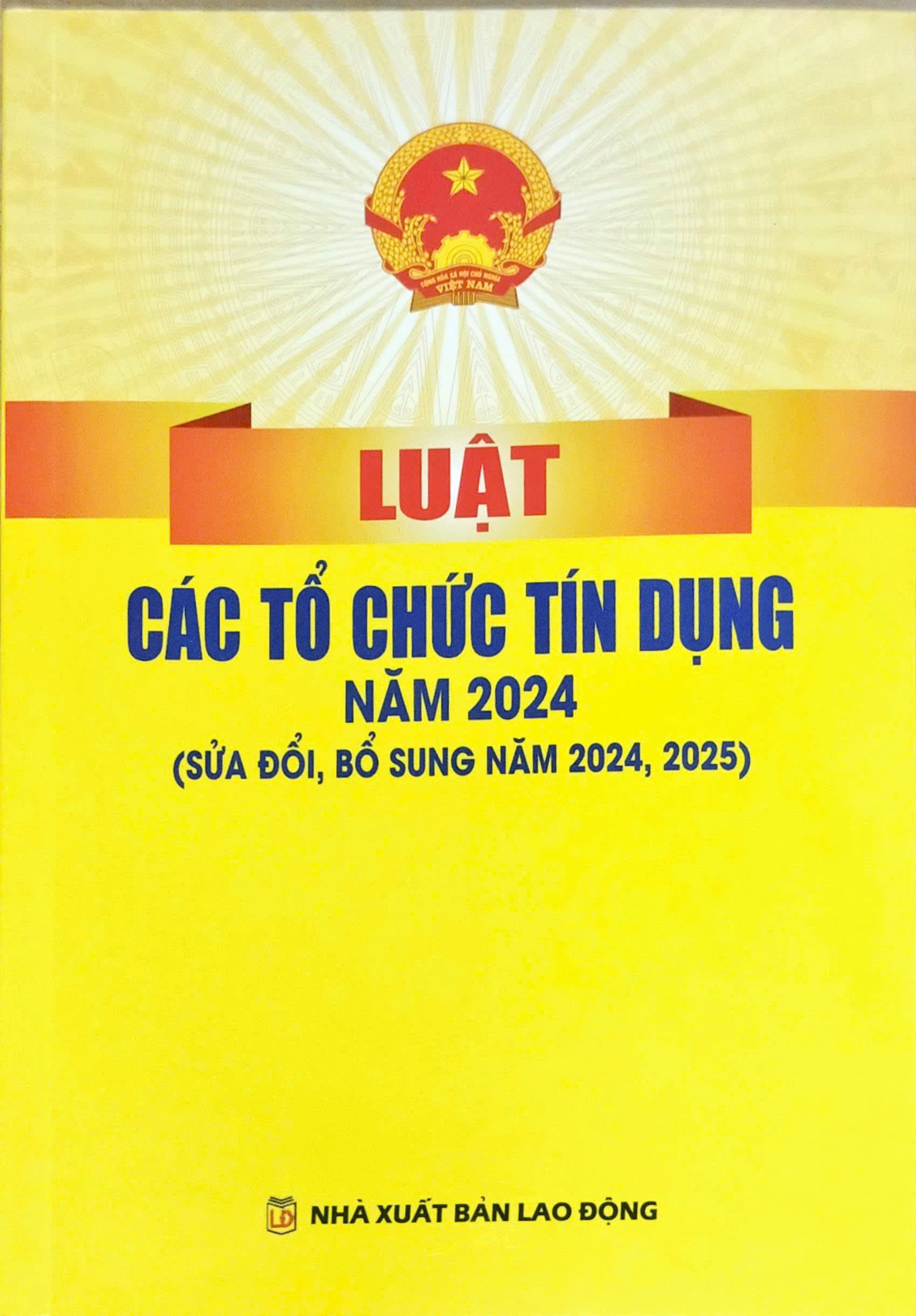 Luật Các Tổ Chức Tín Dụng Năm 2024 ( Sửa Đổi, Bổ Sung Năm 2024,2025) (NXBLĐ) - Quốc Hội