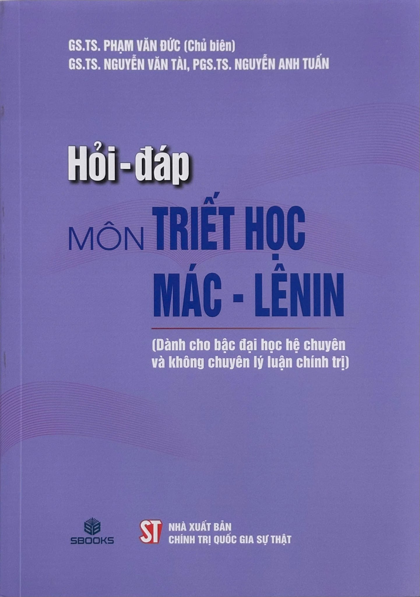 Hỏi - Đáp Môn Triết Học Mác - Lênin (Dành Cho Bậc Đại Học Hệ Chuyên Và Không Chuyên Lý Luận Chính Trị) - GS.TS. Phạm Văn Đức (Chủ biên)