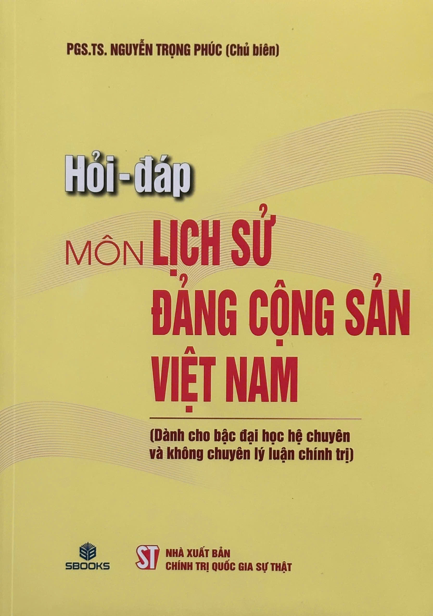 Hỏi - Đáp Môn Lịch Sử Đảng Cộng Sản Việt Nam (Dành Cho Bậc Đại Học Hệ Chuyên Và Không Chuyên Lý Luận Chính Trị) - PGS. TS. Nguyễn Trọng Phúc (Chủ biên)