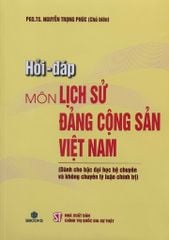 Hỏi - Đáp Môn Lịch Sử Đảng Cộng Sản Việt Nam (Dành Cho Bậc Đại Học Hệ Chuyên Và Không Chuyên Lý Luận Chính Trị) - PGS. TS. Nguyễn Trọng Phúc (Chủ biên)