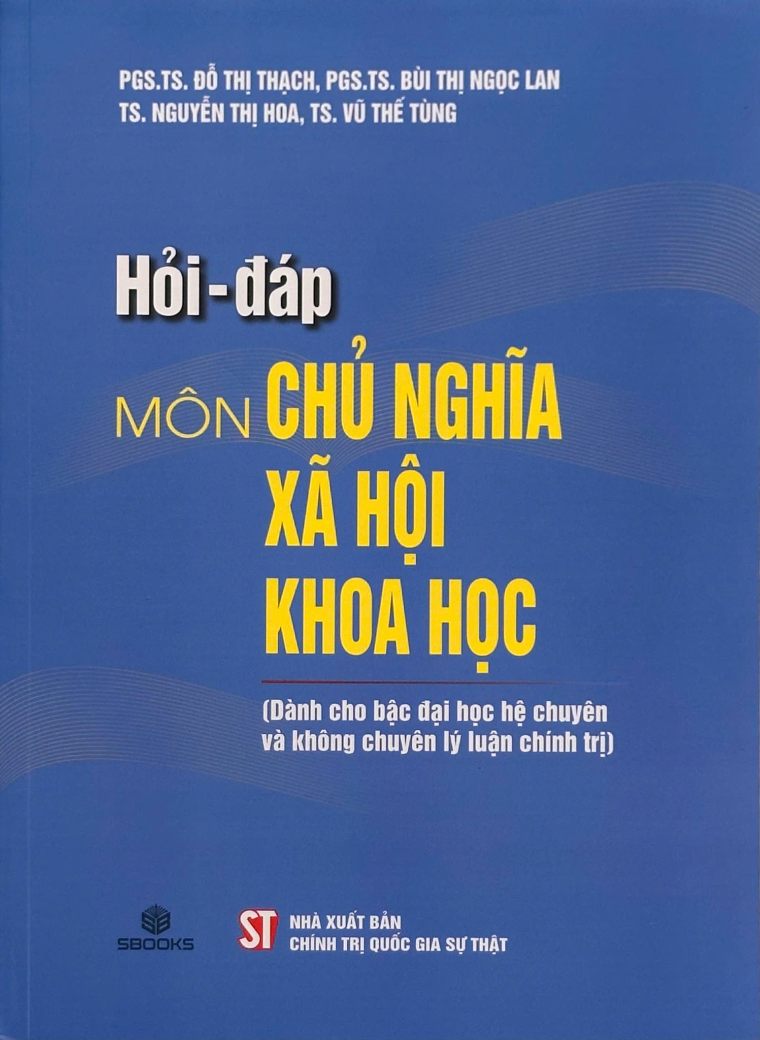 Hỏi - Đáp Môn Chủ Nghĩa Xã Hội Khoa Học (Dành Cho Bậc Đại Học Hệ Chuyên Và Không Chuyên Lý Luận Chính Trị) - PGS. TS. Đỗ Thị Thạch, PGS. TS. Bùi Thị Ngọc Lan, TS. Nguyễn Thị Hoa, TS. Vũ Thế Tùng