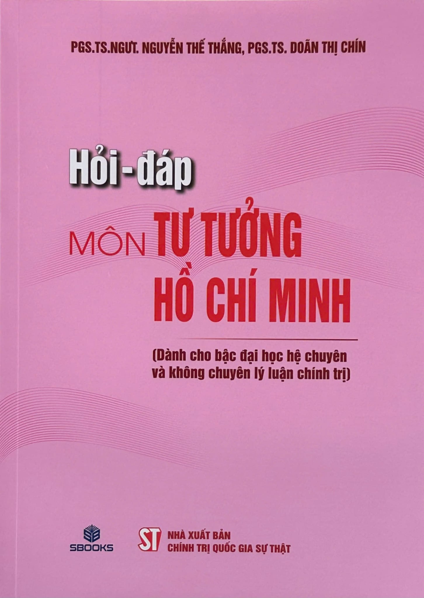 Hỏi - Đáp Môn Tư Tưởng Hồ Chí Minh (Dành Cho Bậc Đại Học Hệ Chuyên Và Không Chuyên Lý Luận Chính Trị) - PGS. TS. NGƯT. Nguyễn Thế Thắng; PGS. TS. Doãn Thị Chín