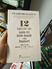 12 Nguyên Tắc Quản Trị Kinh Doanh Của Inamori
