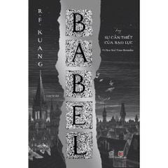 Babel - Hay Sự Cần Thiết Của Bạo Lực (R.F. Kuang)