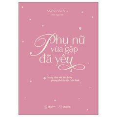 Phụ Nữ Vừa Gặp Đã Yêu - Nâng Tầm Sức Hút Bằng Phong Thái Tự Tin, Bản Lĩnh