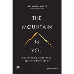 The Mountain Is You: Nếu Không Giải Quyết Vấn Đề, Bạn Sẽ Trở Thành Vấn Đề