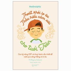 Thoát Khỏi Lo Âu Thấu Hiểu Cảm Xúc Cho Tuổi Teen