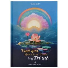 Vượt Qua Bệnh Tật Và Tử Sinh Bằng Trí Tuệ