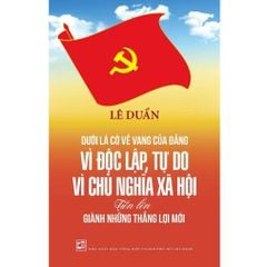 Dưới lá cờ vẻ vang của Đảng - Vì độc lập tự do vì chủ nghĩa xã hội tiến lên giành những thắng lợi mới