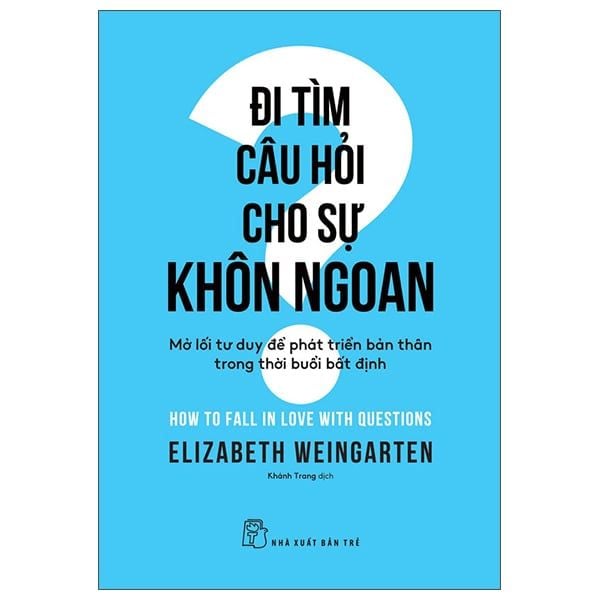 Đi Tìm Câu Hỏi Cho Sự Khôn Ngoan - Mở Lối Tư Duy Để Phát Triển Bản Thân Trong Thời Buổi Bất Định