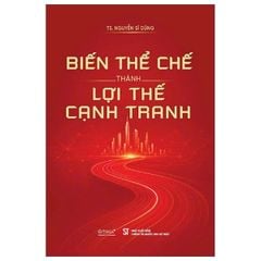 Biến Thể Chế Thành Lợi Thế Cạnh Tranh