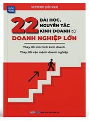 22 Bài học, Nguyên tắc kinh doanh từ Doanh nghiệp lớn - Thay đổi mô hình kinh doanh - Thay đổi vận mệnh d.nghiệp