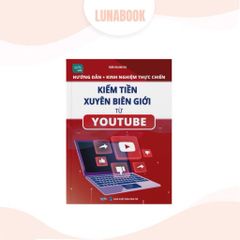 Kinh nghiệm thực chiến kiếm tiền xuyên biên giới từ Youtube
