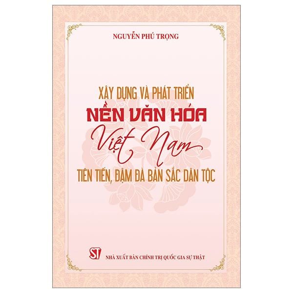 Xây Dựng Và Phát Triển Nền Văn Hoá Việt Nam Tiên Tiến, Đậm Đà Bản Sắc Dân Tộc