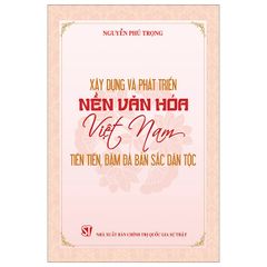 Xây Dựng Và Phát Triển Nền Văn Hoá Việt Nam Tiên Tiến, Đậm Đà Bản Sắc Dân Tộc