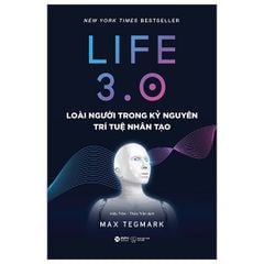 Life 3.0 - Loài Người Trong Kỷ Nguyên Trí Tuệ Nhân Tạo