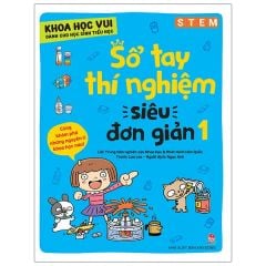 Khoa Học Vui Cho Học Sinh Tiểu Học - Sổ Tay Thí Nghiệm Siêu Đơn Giản - Tập 1