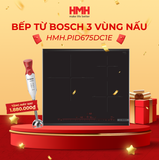  Bếp Từ Bosch PID675DC1E - Series 8 - Cảm Biến Chiên Xào - 3 Vùng Nấu 