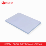  EDT02X - Decal giấy trắng đế xanh A5 - 50 tờ/ xấp 