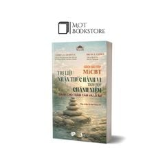 Sách Bài Tập MiCBT: Trị Liệu Nhận Thức Hành Vi Tích Hợp Chánh Niệm – Dành Cho Trầm Cảm Và Lo Âu