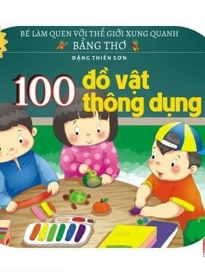 Bé Làm Quen Với Thế Giới Xung Quanh Bằng Thơ - 100 Đồ Vật Thông Dụng - Đông Tây