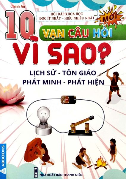 10 Vạn Câu Hỏi Vì Sao? - Lịch Sử - Tôn Giáo - Phát Minh - Phát Hiện - Thanh Niên