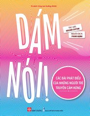  Dám Nói! - Các Bài Phát Biểu Của Những Người Trẻ Truyền Cảm Hứng 