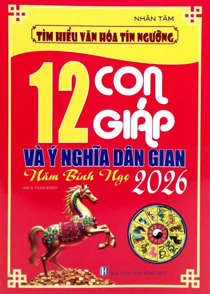 Tìm Hiểu Văn Hóa Tín Ngưỡng - 12 Con Giáp Và Ý Nghĩa Dân Gian - Năm Bính Ngọ 2026 - Nhân Văn