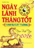  Ngày Lành Tháng Tốt - Vạn Sự Cát Tường - Năm Bính Ngọ 2026 