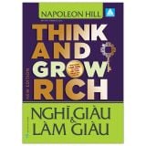  Think And Grow Rich - Nghĩ Giàu Và Làm Giàu - Kinh Nghiệm Làm Giàu Từ Những Bậc Thầy Hàng Đầu Thế Giới 