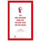  Di Sản Hồ Chí Minh: 52 Câu Chuyện Dưới Cờ Về Chủ Tịch Hồ Chí Minh 