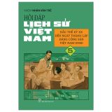  Hỏi Đáp Lịch Sử Việt Nam - Tập 5 - Đầu Thế Kỷ XX Đến Ngày Thành Lập Đảng Cộng Sản Việt Nam (1930) 
