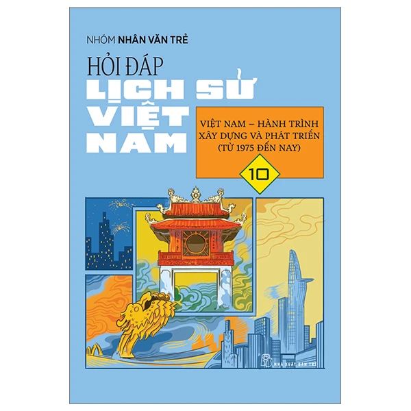  Hỏi Đáp Lịch Sử Việt Nam - Tập 10 - Việt Nam-Hành Trình Xây Dựng Và Phát Triển (Từ 1975 Đến Nay) 
