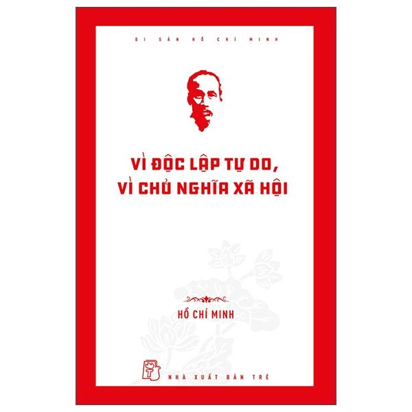 Di Sản Hồ Chí Minh - Vì Độc Lập Tự Do, Vì Chủ Nghĩa Xã Hội - Do