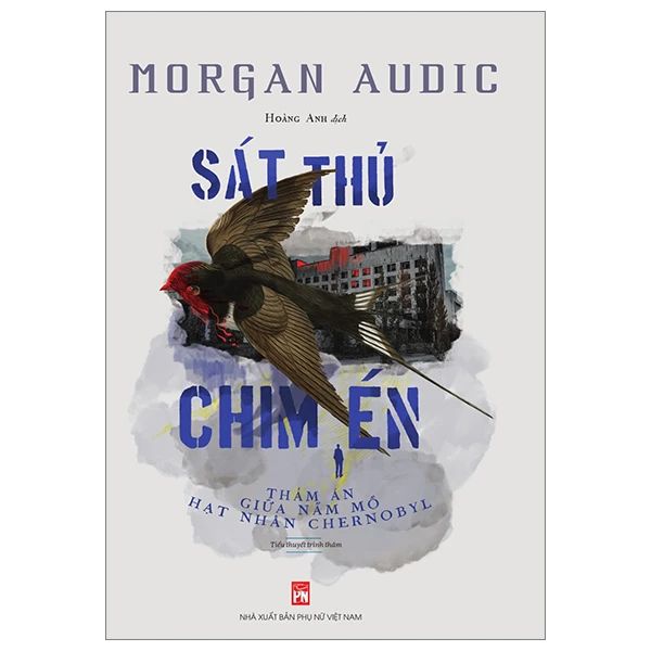 Sát Thủ Chim Én - Thảm Án Giữa Nấm Mồ Hạt Nhân Chernobyl 