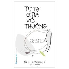  Tự Tại Giữa Vô Thường - Chữa Lành Sau Mất Mát 